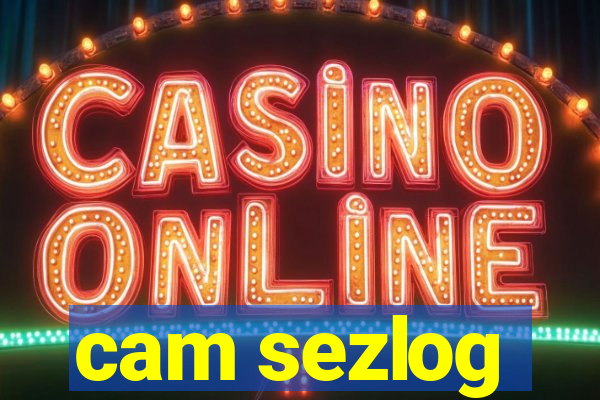 cam sezlog